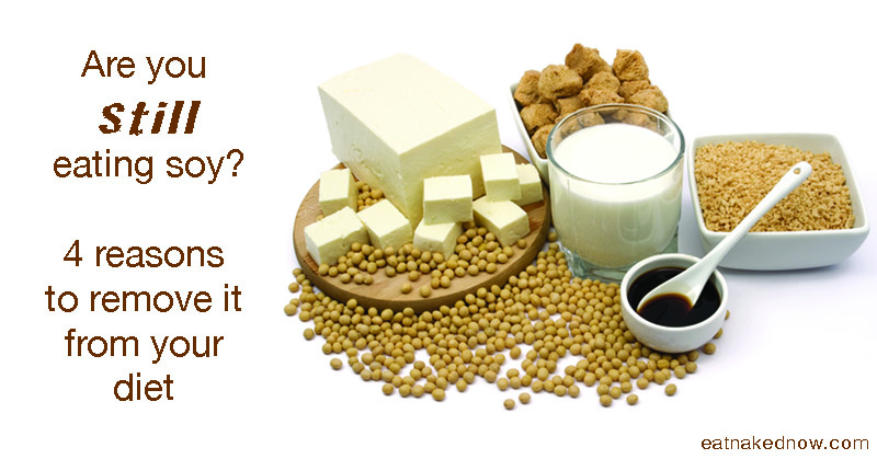 Are you still eating Soy? 4 Reasons to Remove it from your Diet.