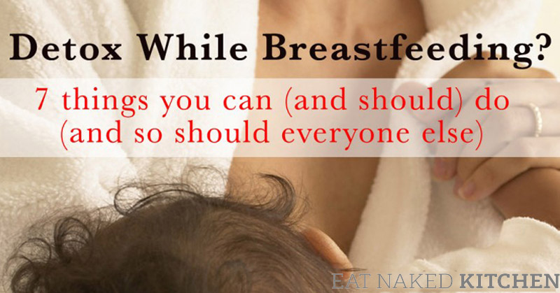 Detox While Breastfeeding? Nine things you can (and should) do (and so should everyone else)