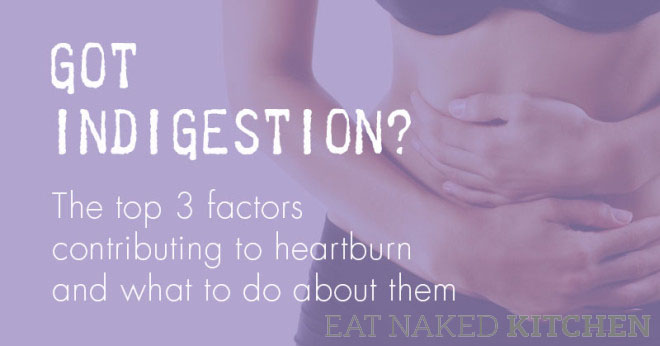 Got indigestion? The top 3 factors contributing to heartburn, and what to do about them.