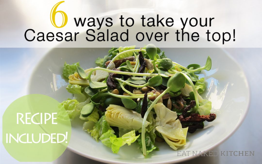 6 Ways to Take your Caesar Salad Over the Top