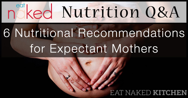 Nutrition Q&A: 6 Nutritional Recommendations for Expectant Mothers