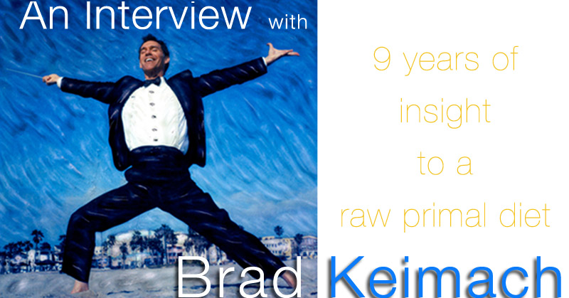 9 years of insight in to the raw primal diet - An interview with Brad Keimach [30 days in the raw] | eatnakedkitchen.com