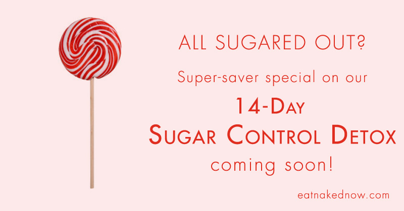 All Sugared Out? Super-saver special on the Sugar Control Detox coming soon!