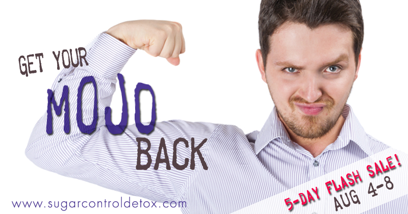 Get your mojo back with the 14-Day sugar control detox - On sale Aug 4-8th | www.sugarcontroldetox.com