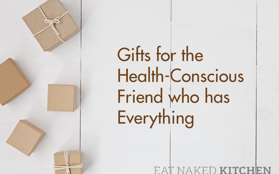 Gifts for the Health-Conscious Friend who has Everything